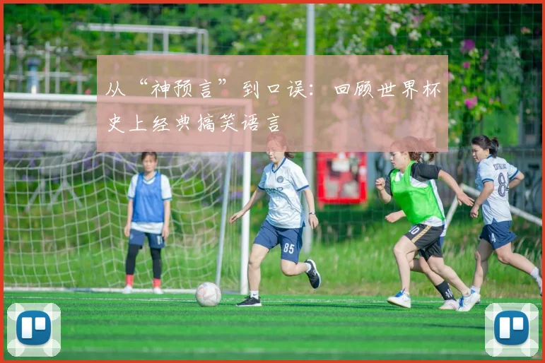 从“神预言”到口误：回顾世界杯史上经典搞笑语言